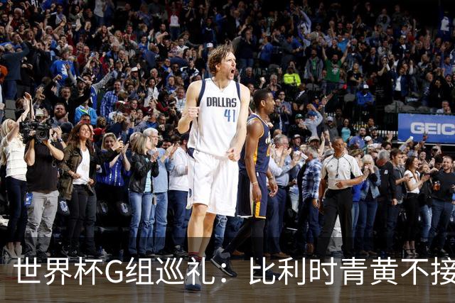 世界杯G组巡礼：比利时青黄不接 伊朗赴美参赛风波不断